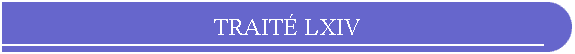 TRAIT LXIV