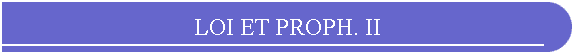 LOI ET PROPH. II