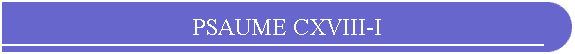 PSAUME CXVIII-I