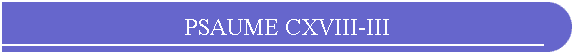 PSAUME CXVIII-III