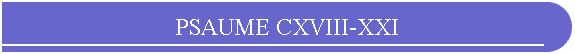 PSAUME CXVIII-XXI