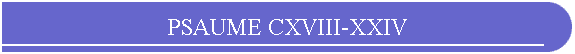 PSAUME CXVIII-XXIV