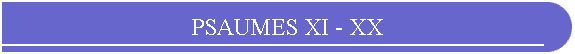 PSAUMES XI - XX
