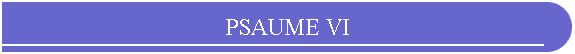 PSAUME VI