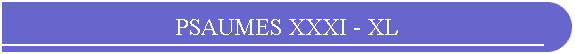 PSAUMES XXXI - XL