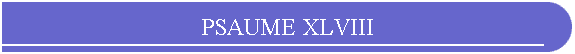 PSAUME XLVIII