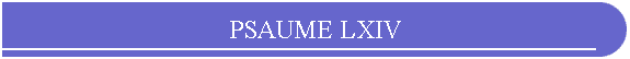 PSAUME LXIV