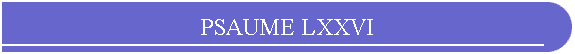 PSAUME LXXVI