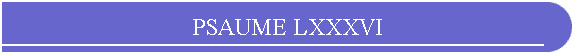 PSAUME LXXXVI