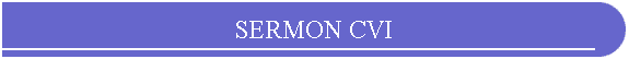 SERMON CVI
